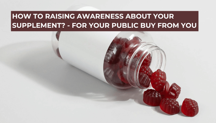How to Raising Awareness About Your Supplement? - For your public buy from you
