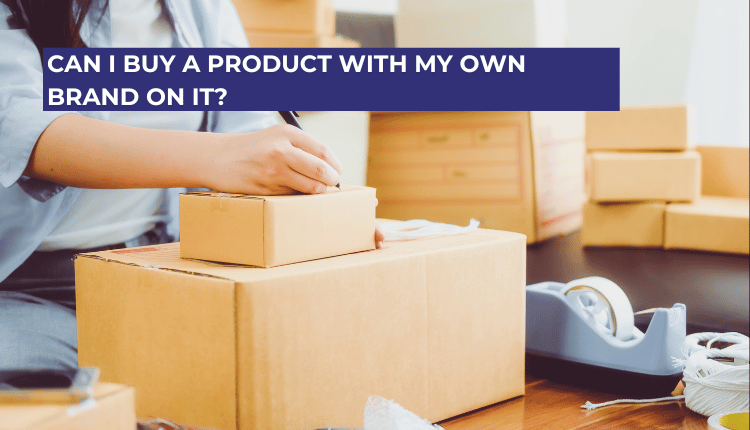 Can I Buy a Product With My Own Brand on It?