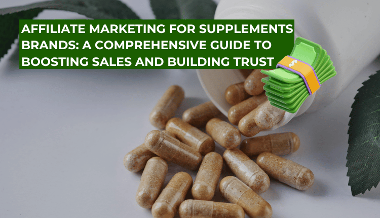 Affiliate Marketing for Supplements Brands: A Comprehensive Guide to Boosting Sales and Building Trust
