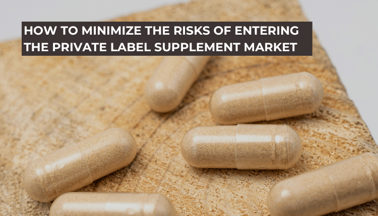 How to Minimize the Risks of Entering the Private Label Supplement Market