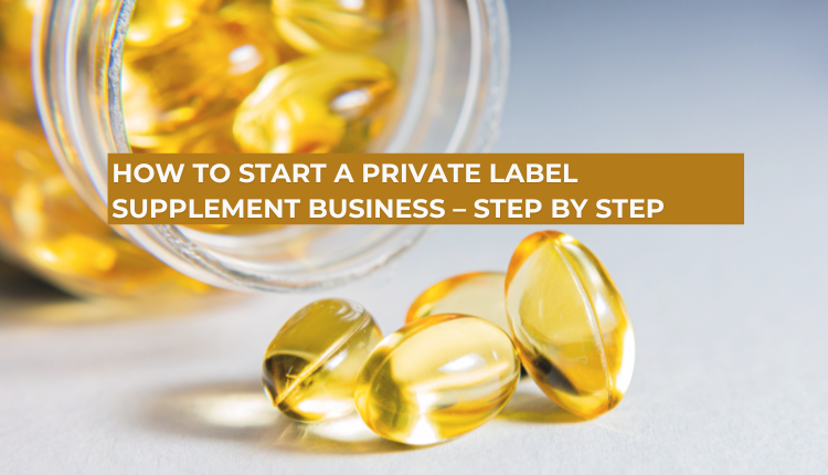 How to Start a Private Label Supplement Business – Step by Step