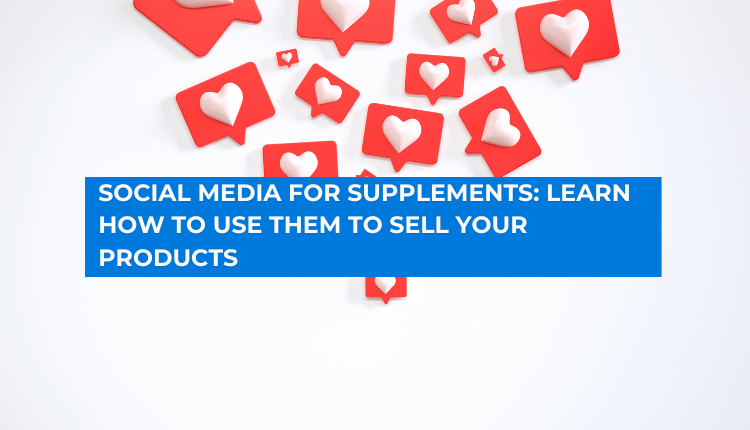 Social media for supplements: Learn how to use them to sell your products