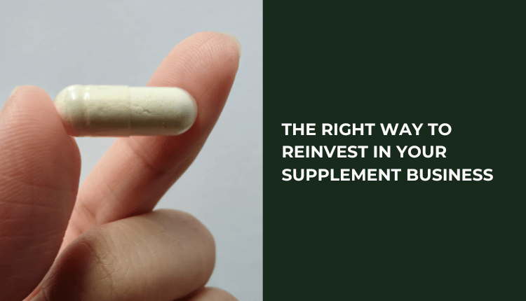 The Right Way to Reinvest in Your Supplement Business