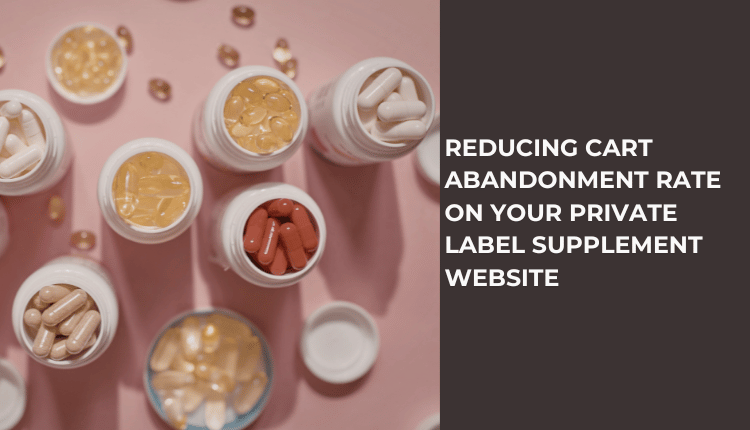 Reducing Cart Abandonment Rate on Your Private Label Supplement Website