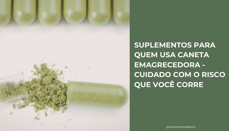Suplementos para quem usa caneta emagrecedora - Cuidado com o risco que você corre