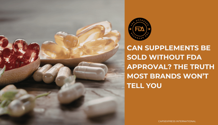 Can Supplements Be Sold Without FDA Approval? The Truth Most Brands Won’t Tell You