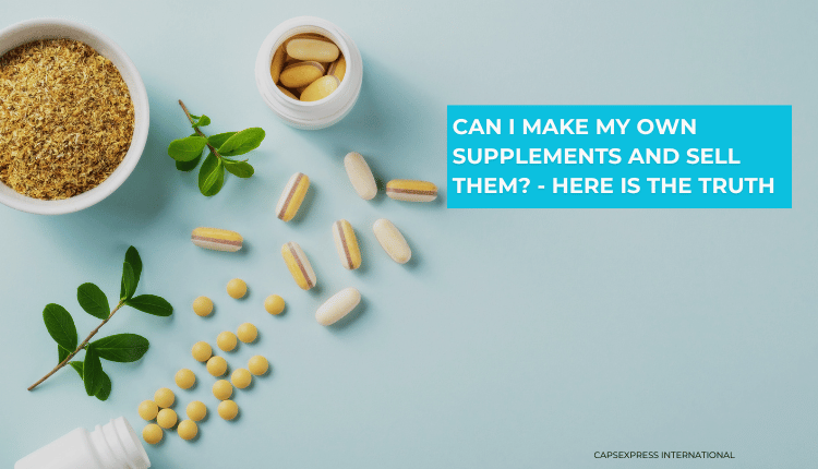 Can I Make My Own Supplements and Sell Them? - here is The Truth