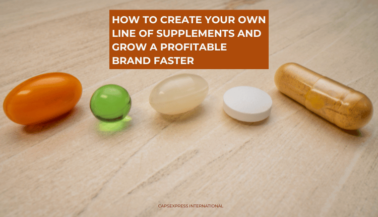 How to Create Your Own Line of Supplements and Grow a Profitable Brand Faster