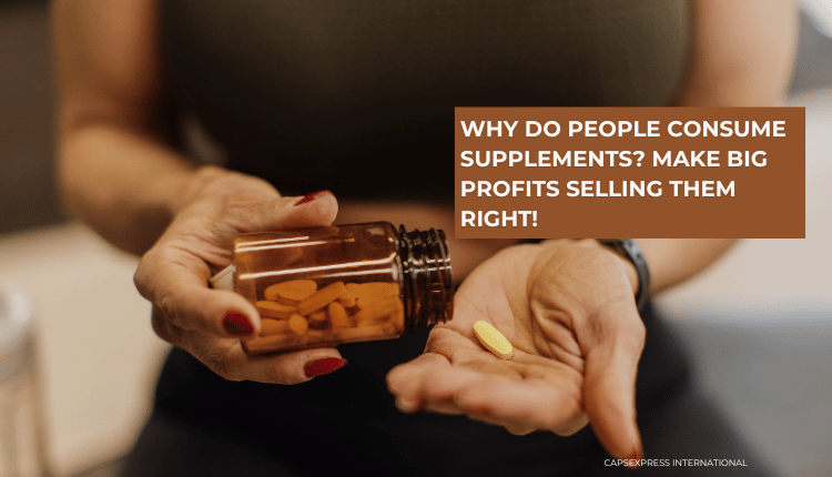 Why Do People Consume Supplements? Make Big Profits Selling Them Right!